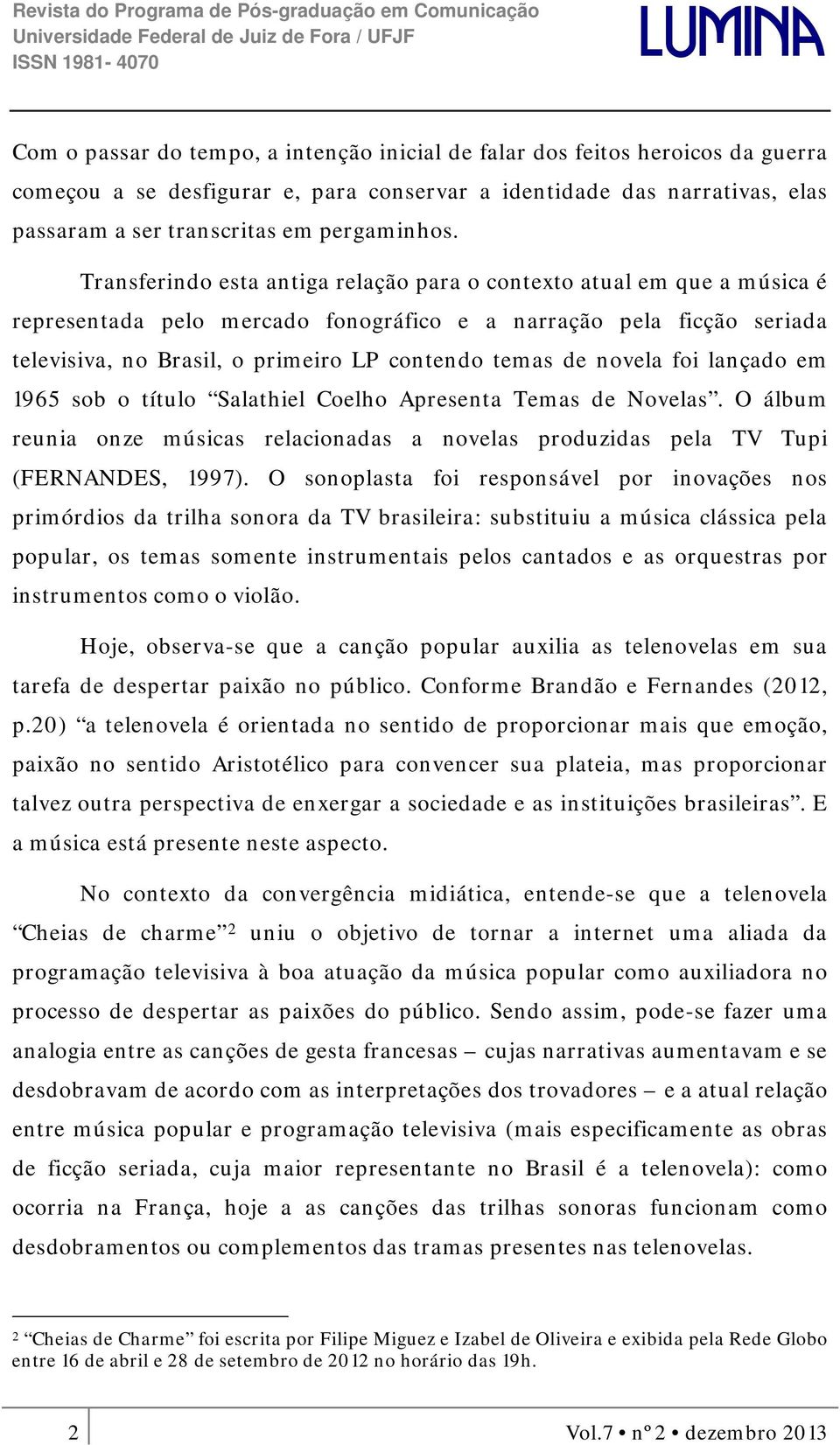 novela foi lançado em 1965 sob o título Salathiel Coelho Apresenta Temas de Novelas. O álbum reunia onze músicas relacionadas a novelas produzidas pela TV Tupi (FERNANDES, 1997).