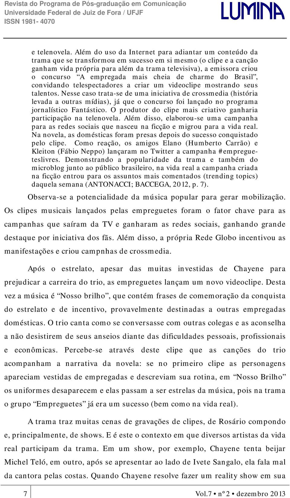 concurso A empregada mais cheia de charme do Brasil, convidando telespectadores a criar um videoclipe mostrando seus talentos.