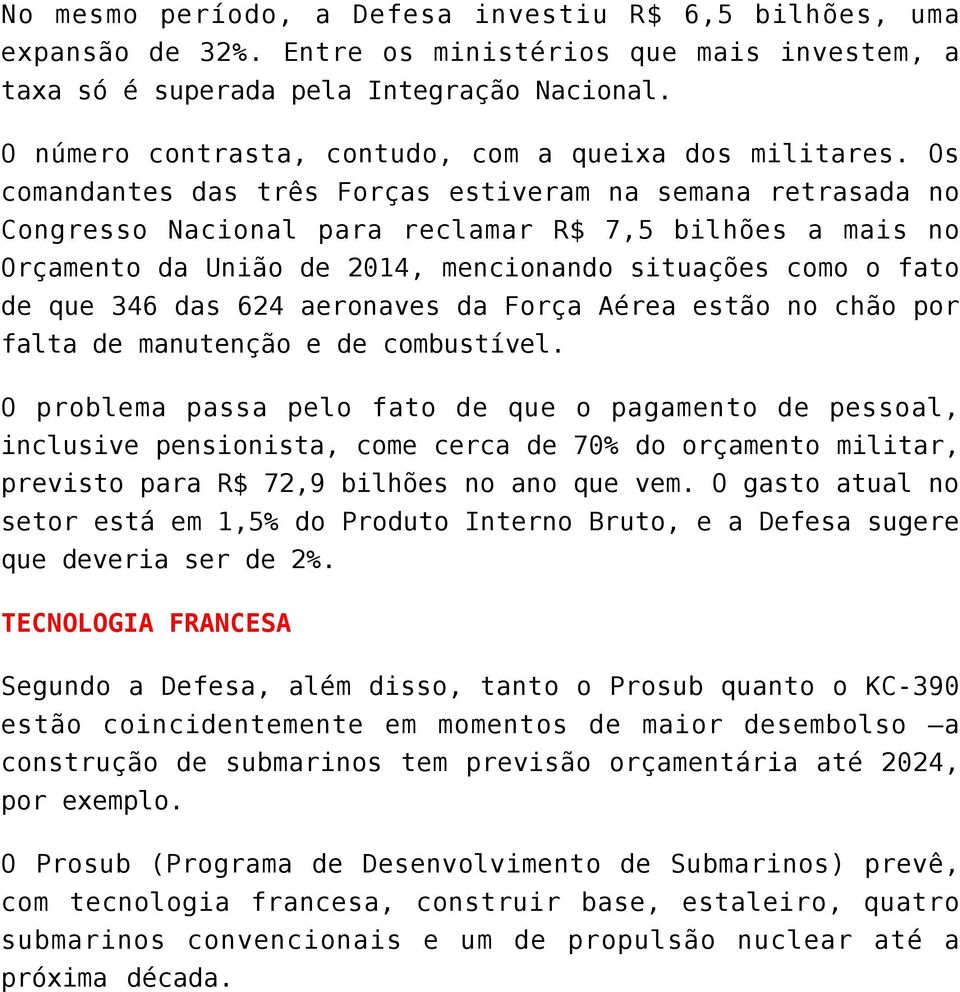 Os comandantes das três Forças estiveram na semana retrasada no Congresso Nacional para reclamar R$ 7,5 bilhões a mais no Orçamento da União de 2014, mencionando situações como o fato de que 346 das