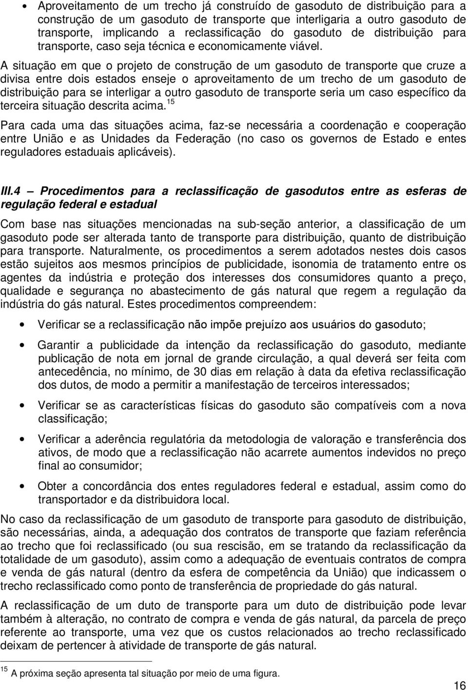 A situação em que o projeto de construção de um gasoduto de transporte que cruze a divisa entre dois estados enseje o aproveitamento de um trecho de um gasoduto de distribuição para se interligar a