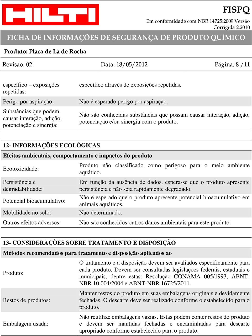 12- INFORMAÇÕES ECOLÓGICAS Efeitos ambientais, comportamento e impactos do produto Ecotoxicidade: Persistência e degradabilidade: Potencial bioacumulativo: Mobilidade no solo: Outros efeitos