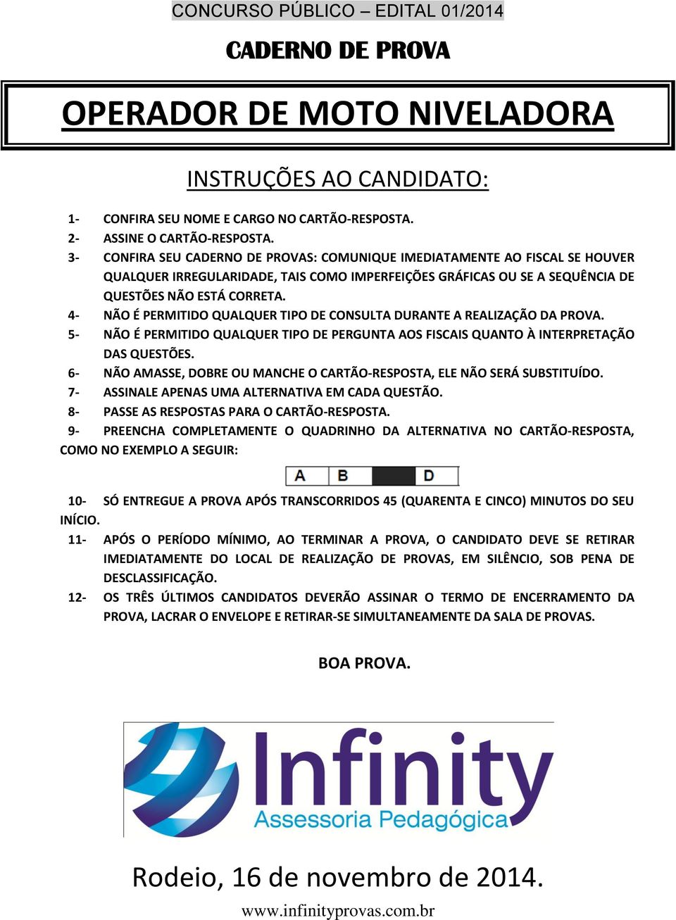 4- NÃO É PERMITIDO QUALQUER TIPO DE CONSULTA DURANTE A REALIZAÇÃO DA PROVA. 5- NÃO É PERMITIDO QUALQUER TIPO DE PERGUNTA AOS FISCAIS QUANTO À INTERPRETAÇÃO DAS QUESTÕES.