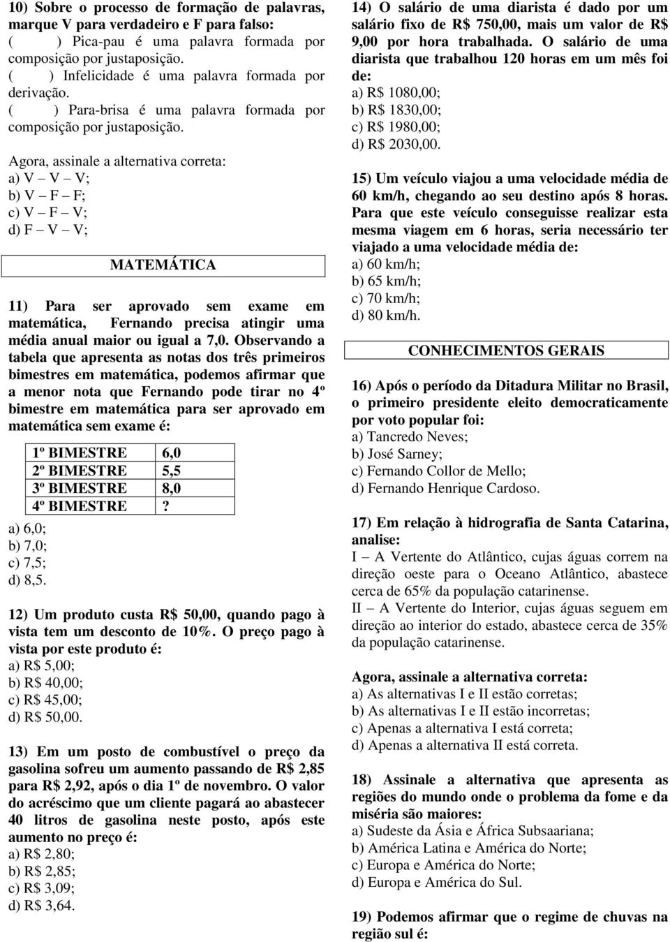 a) V V V; b) V F F; c) V F V; d) F V V; MATEMÁTICA 11) Para ser aprovado sem exame em matemática, Fernando precisa atingir uma média anual maior ou igual a 7,0.