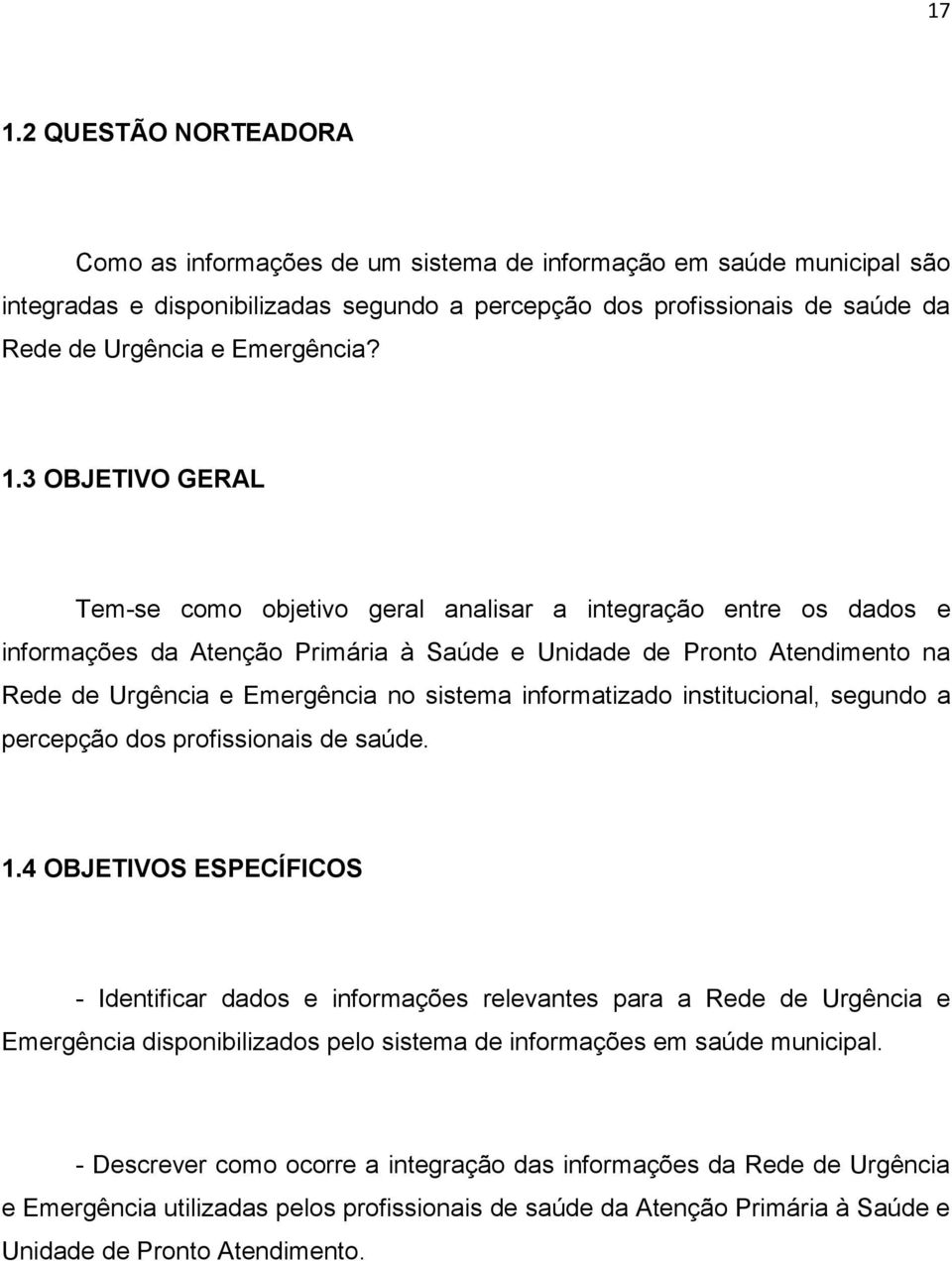 3 OBJETIVO GERAL Tem-se como objetivo geral analisar a integração entre os dados e informações da Atenção Primária à Saúde e Unidade de Pronto Atendimento na Rede de Urgência e Emergência no sistema