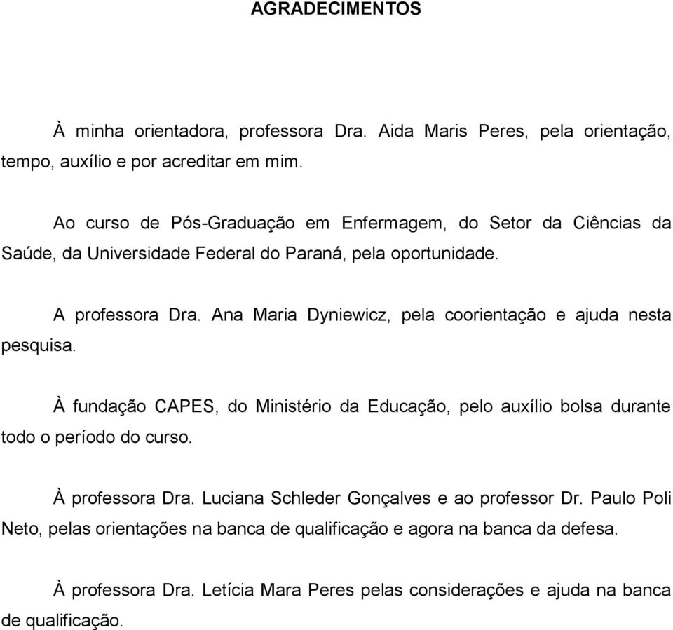 Ana Maria Dyniewicz, pela coorientação e ajuda nesta À fundação CAPES, do Ministério da Educação, pelo auxílio bolsa durante todo o período do curso. À professora Dra.