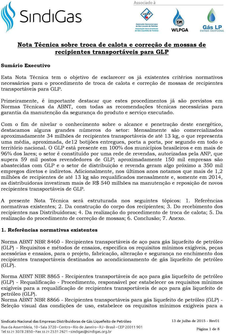 Primeiramente, é importante destacar que estes procedimentos já são previstos em Normas Técnicas da ABNT, com todas as recomendações técnicas necessárias para garantia da manutenção da segurança do