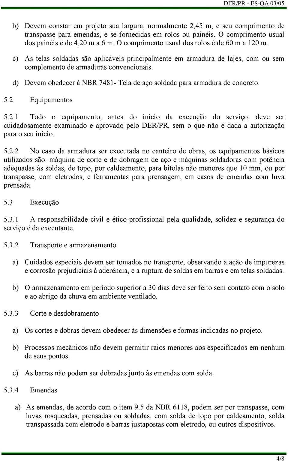 Devem obedecer à NBR 7481- Tela de aço soldada para armadura de concreto. 5.2 