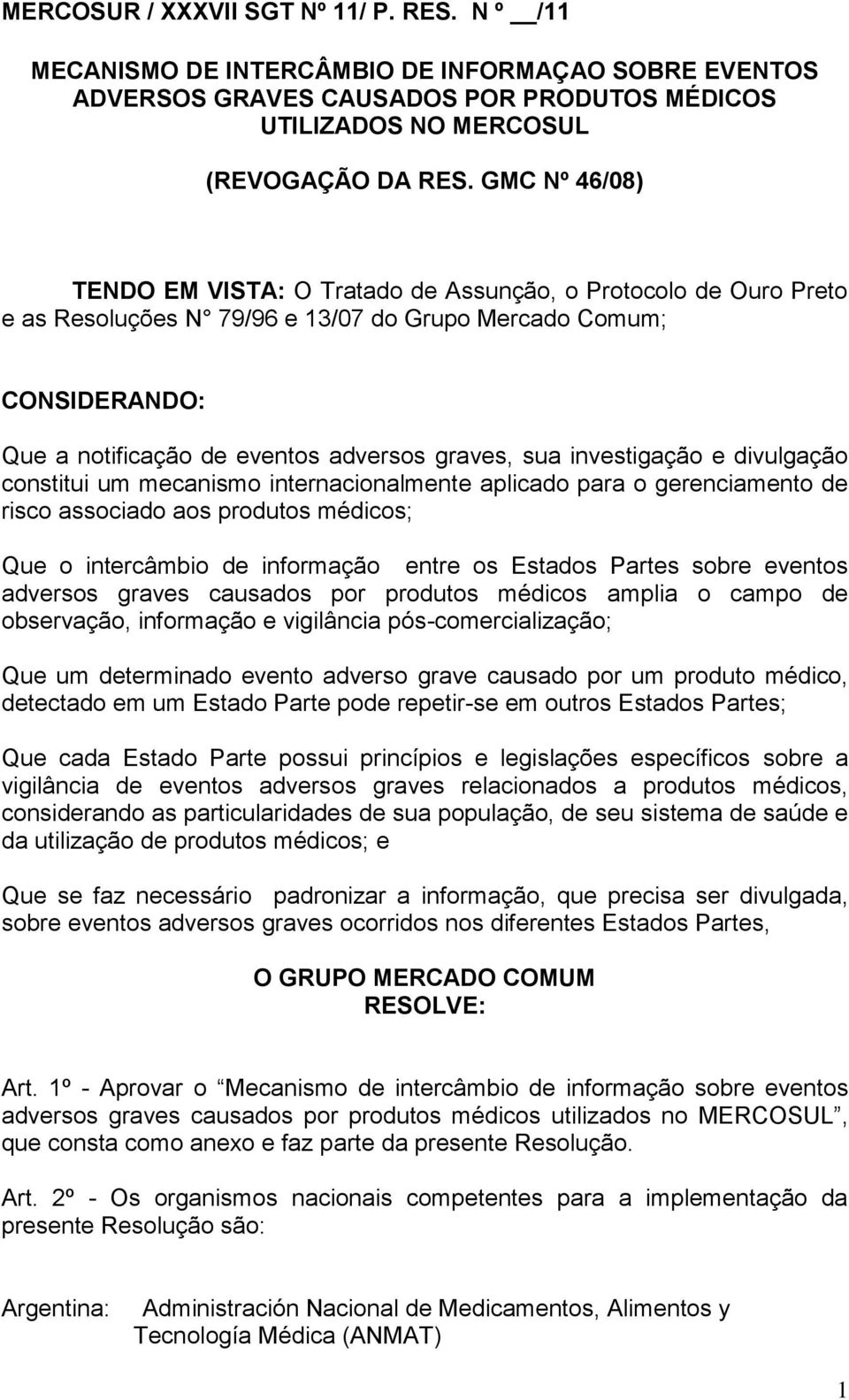 investigação e divulgação constitui um mecanismo internacionalmente aplicado para o gerenciamento de risco associado aos produtos médicos; Que o intercâmbio de informação entre os Estados Partes