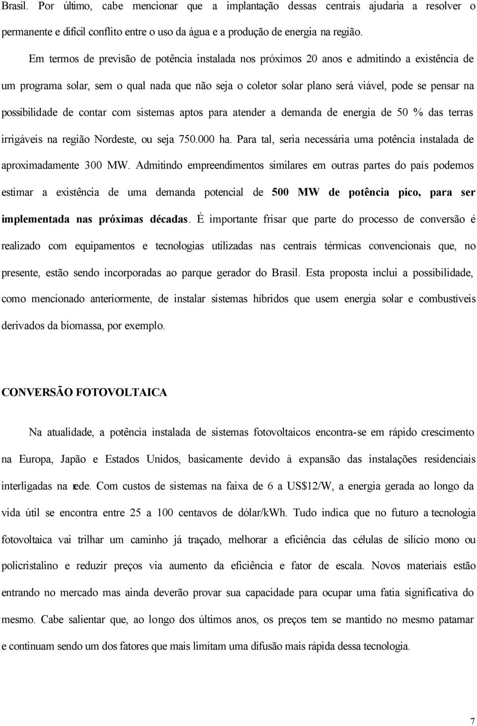 possibilidade de contar com sistemas aptos para atender a demanda de energia de 50 % das terras irrigáveis na região Nordeste, ou seja 750.000 ha.