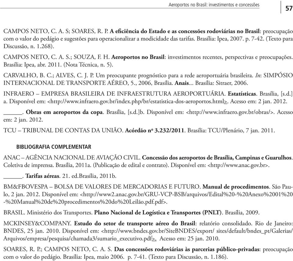 (Texto para Discussão, n. 1.268). CAMPOS NETO, C. A. S.; SOUZA, F. H. Aeroportos no Brasil: investimentos recentes, perspectivas e preocupações. Brasília: Ipea, abr. 2011. (Nota Técnica, n. 5).