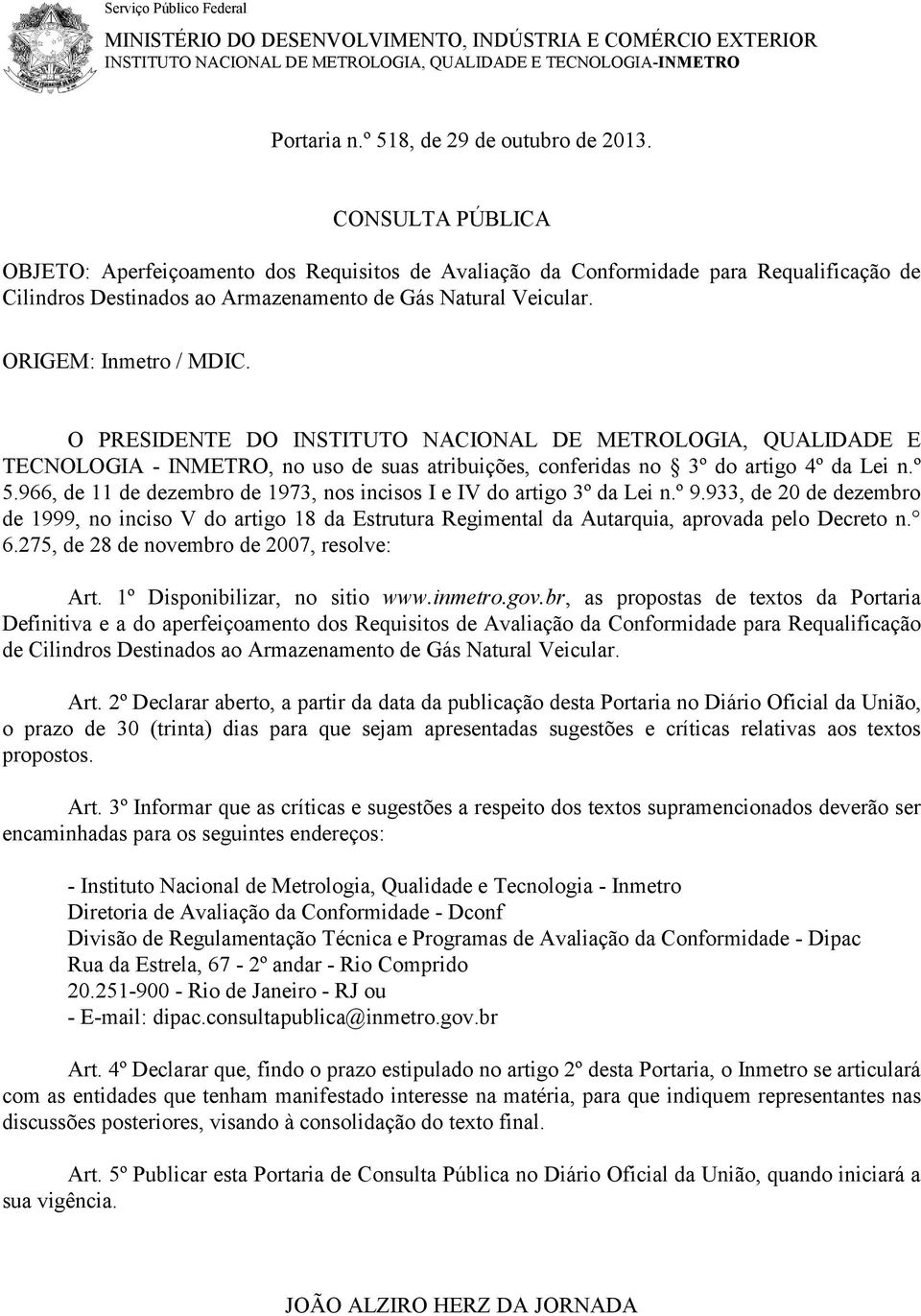 O PRESIDENTE DO INSTITUTO NACIONAL DE METROLOGIA, QUALIDADE E TECNOLOGIA - INMETRO, no uso de suas atribuições, conferidas no 3º do artigo 4º da Lei n.º 5.