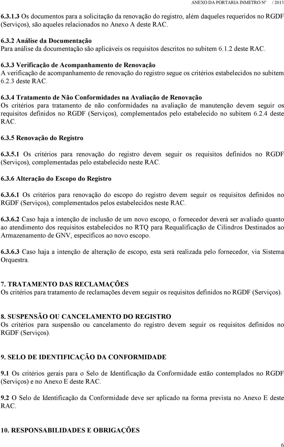 3 Verificação de Acompanhamento de Renovação A verificação de acompanhamento de renovação do registro segue os critérios estabelecidos no subitem 6.2.3 deste RAC. 6.3.4 Tratamento de Não