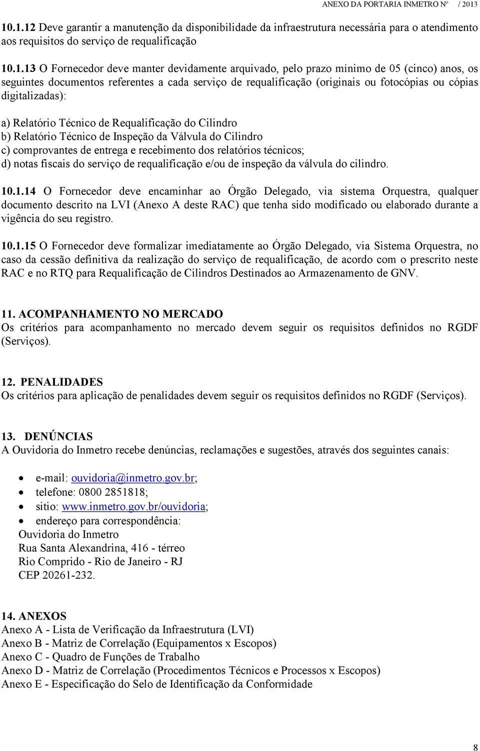 Requalificação do Cilindro b) Relatório Técnico de Inspeção da Válvula do Cilindro c) comprovantes de entrega e recebimento dos relatórios técnicos; d) notas fiscais do serviço de requalificação e/ou