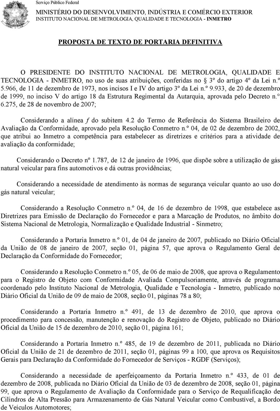 966, de 11 de dezembro de 1973, nos incisos I e IV do artigo 3º da Lei n.º 9.933, de 20 de dezembro de 1999, no inciso V do artigo 18 da Estrutura Regimental da Autarquia, aprovada pelo Decreto n. 6.