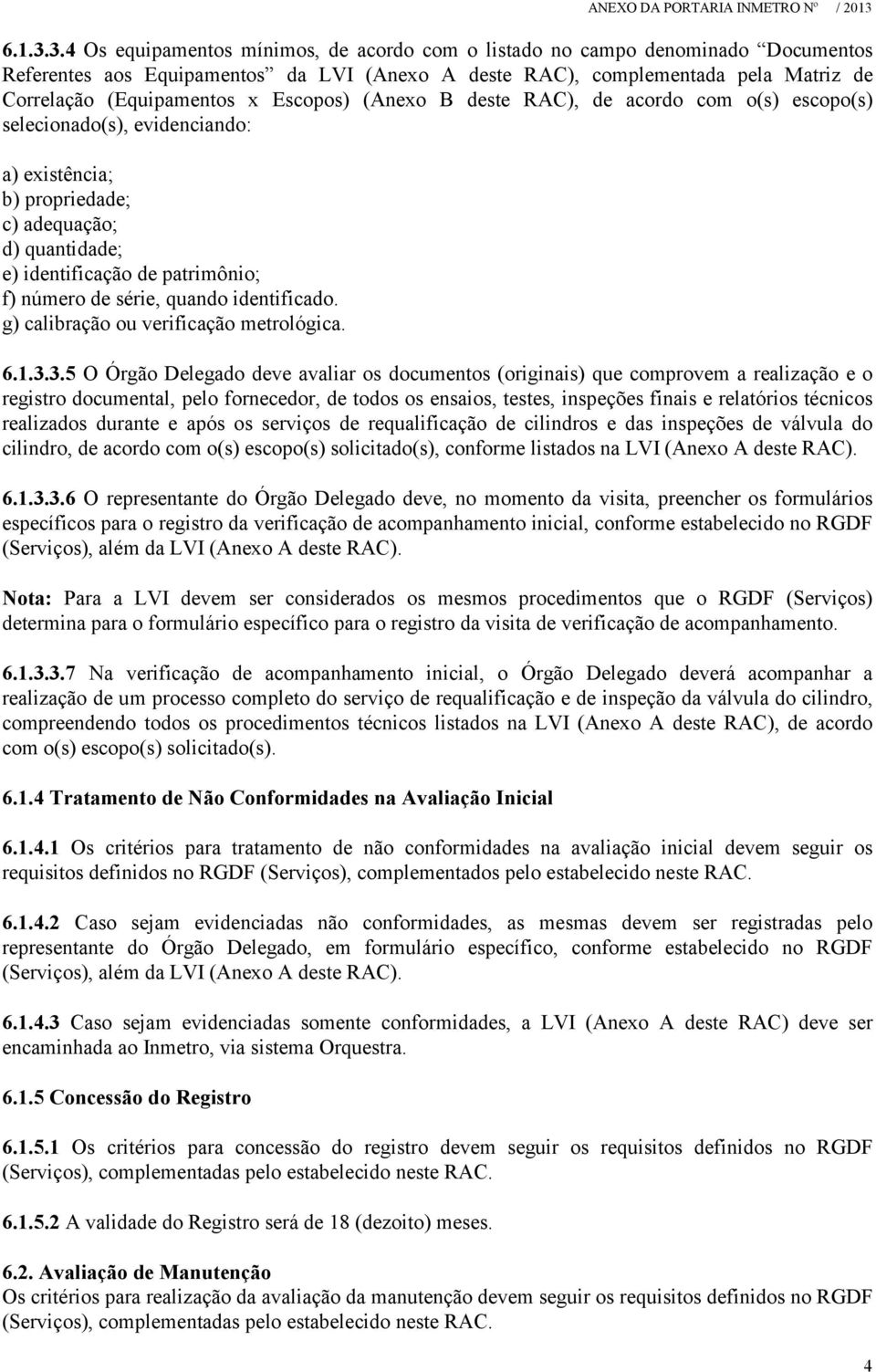 Escopos) (Anexo B deste RAC), de acordo com o(s) escopo(s) selecionado(s), evidenciando: a) existência; b) propriedade; c) adequação; d) quantidade; e) identificação de patrimônio; f) número de