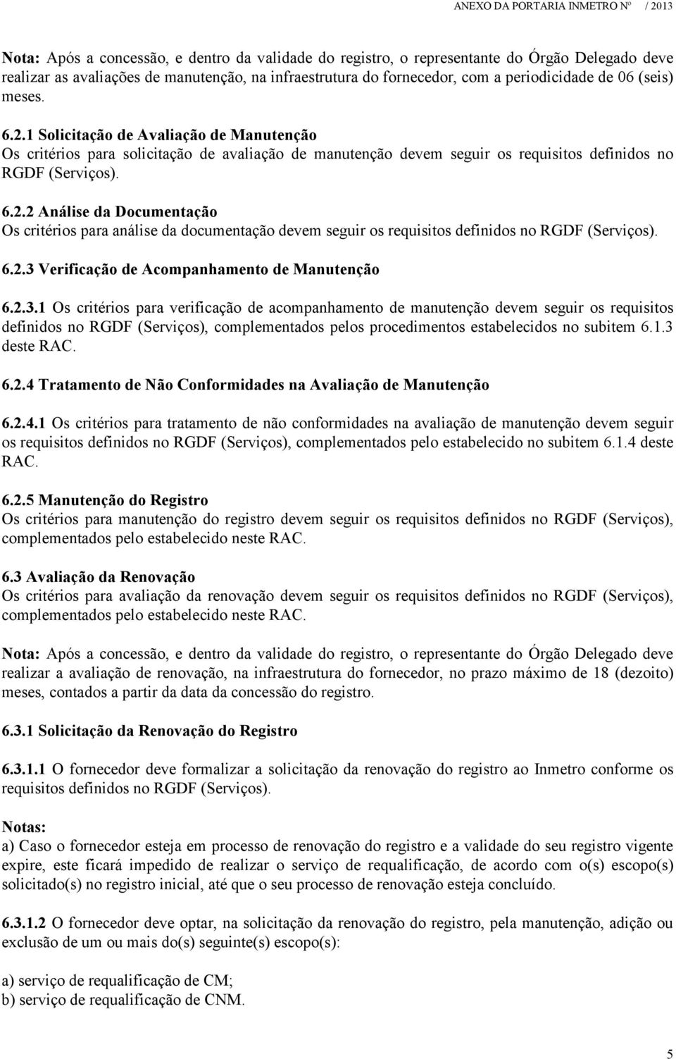 6.2.3 Verificação de Acompanhamento de Manutenção 6.2.3.1 Os critérios para verificação de acompanhamento de manutenção devem seguir os requisitos definidos no RGDF (Serviços), complementados pelos procedimentos estabelecidos no subitem 6.