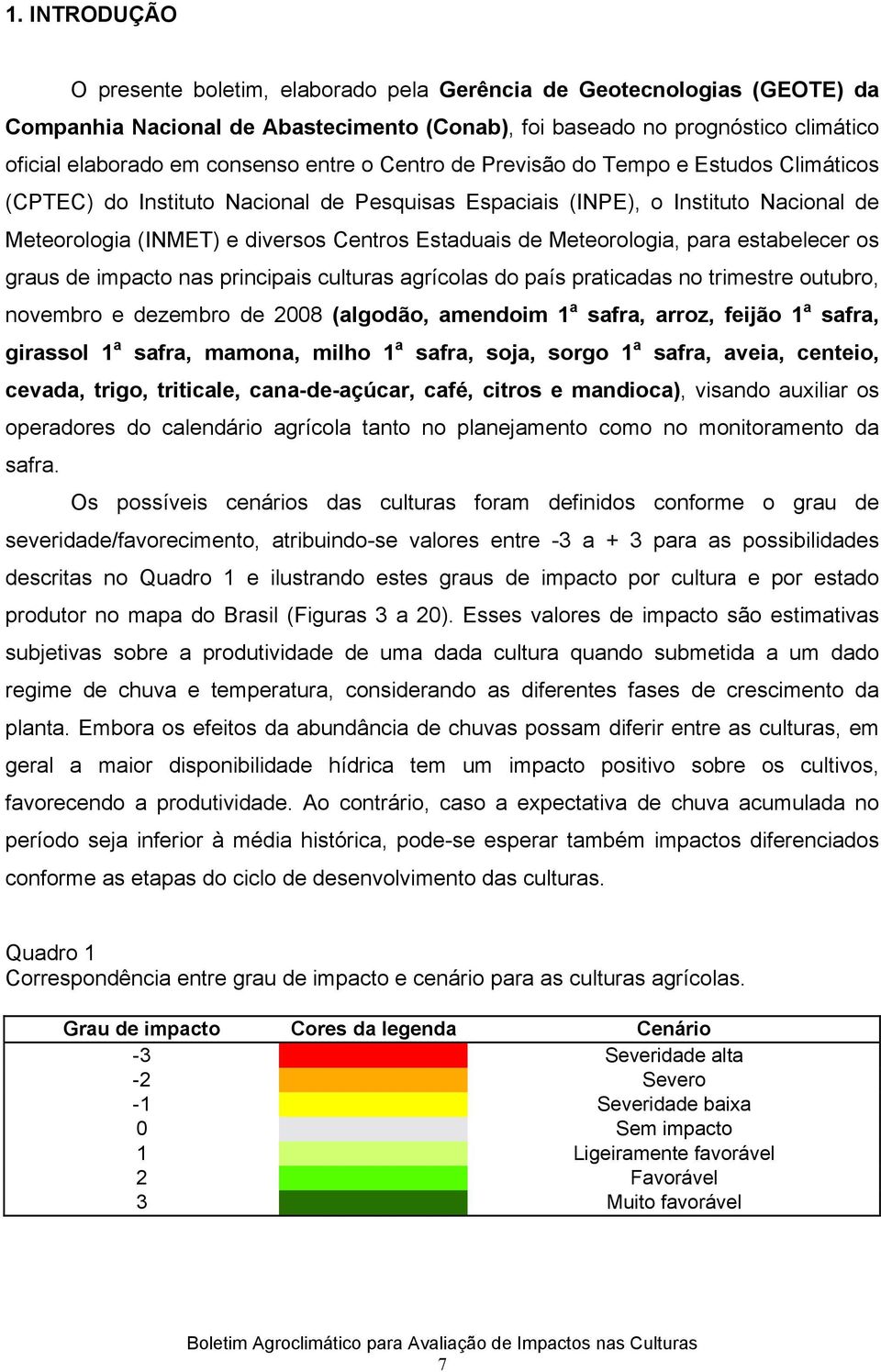 Meteorologia, para estabelecer os graus de impacto nas principais culturas agrícolas do país praticadas no trimestre outubro, novembro e dezembro de 2008 (algodão, amendoim 1 a safra, arroz, feijão 1