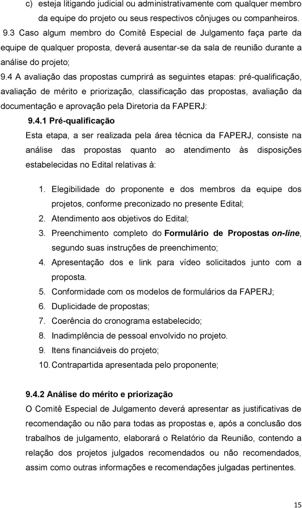 4 A avaliação das propostas cumprirá as seguintes etapas: pré-qualificação, avaliação de mérito e priorização, classificação das propostas, avaliação da documentação e aprovação pela Diretoria da