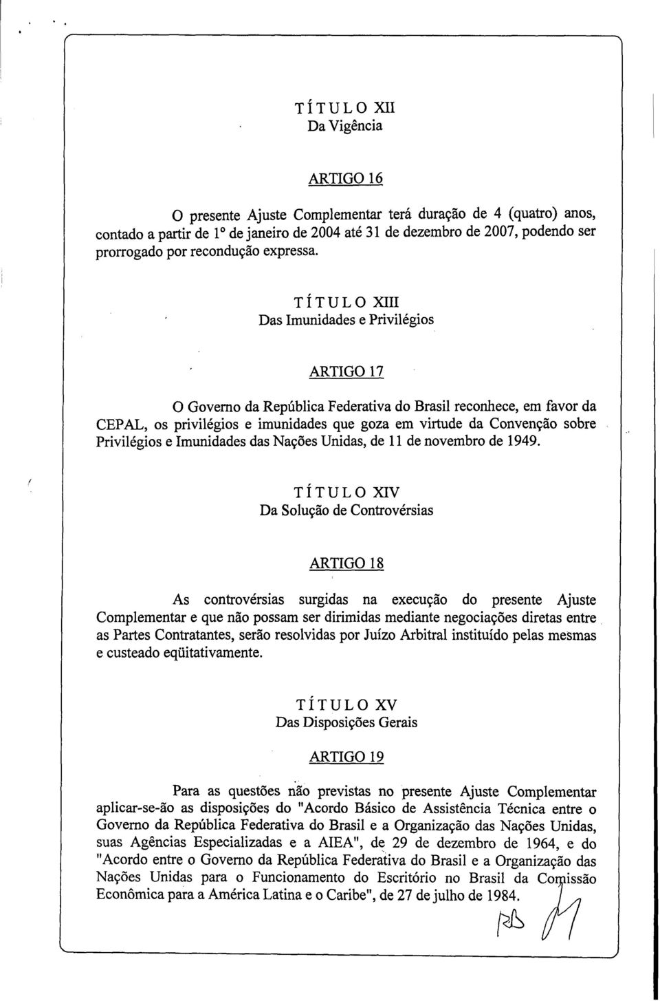 TÍTULO XIII Das Imunidades e Privilégios ARTIGO 17 O Governo da República Federativa do Brasil reconhece, em favor da CEPAL, os privilégios e imunidades que goza em virtude da Convenção sobre