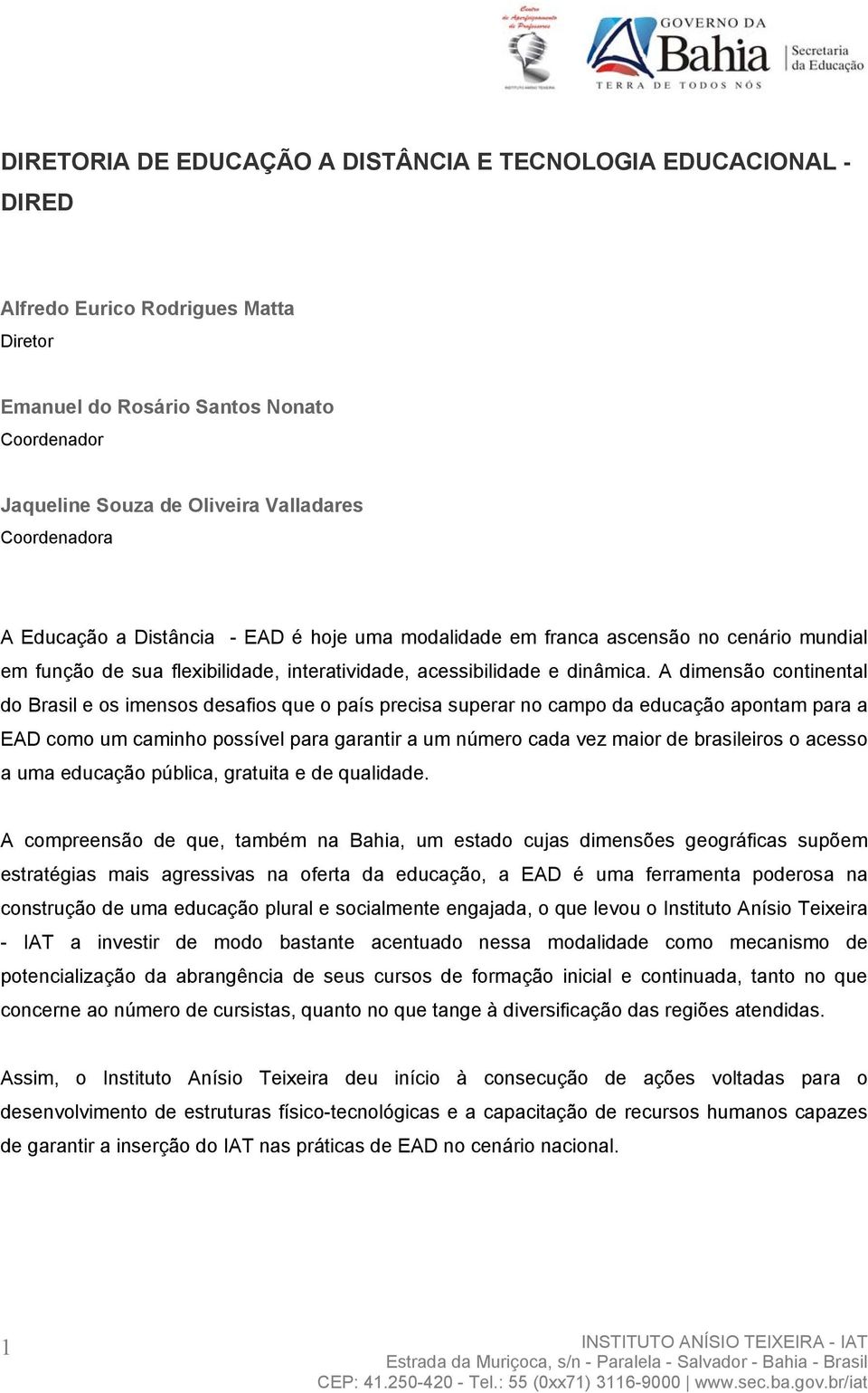 A dimensão continental do Brasil e os imensos desafios que o país precisa superar no campo da educação apontam para a EAD como um caminho possível para garantir a um número cada vez maior de