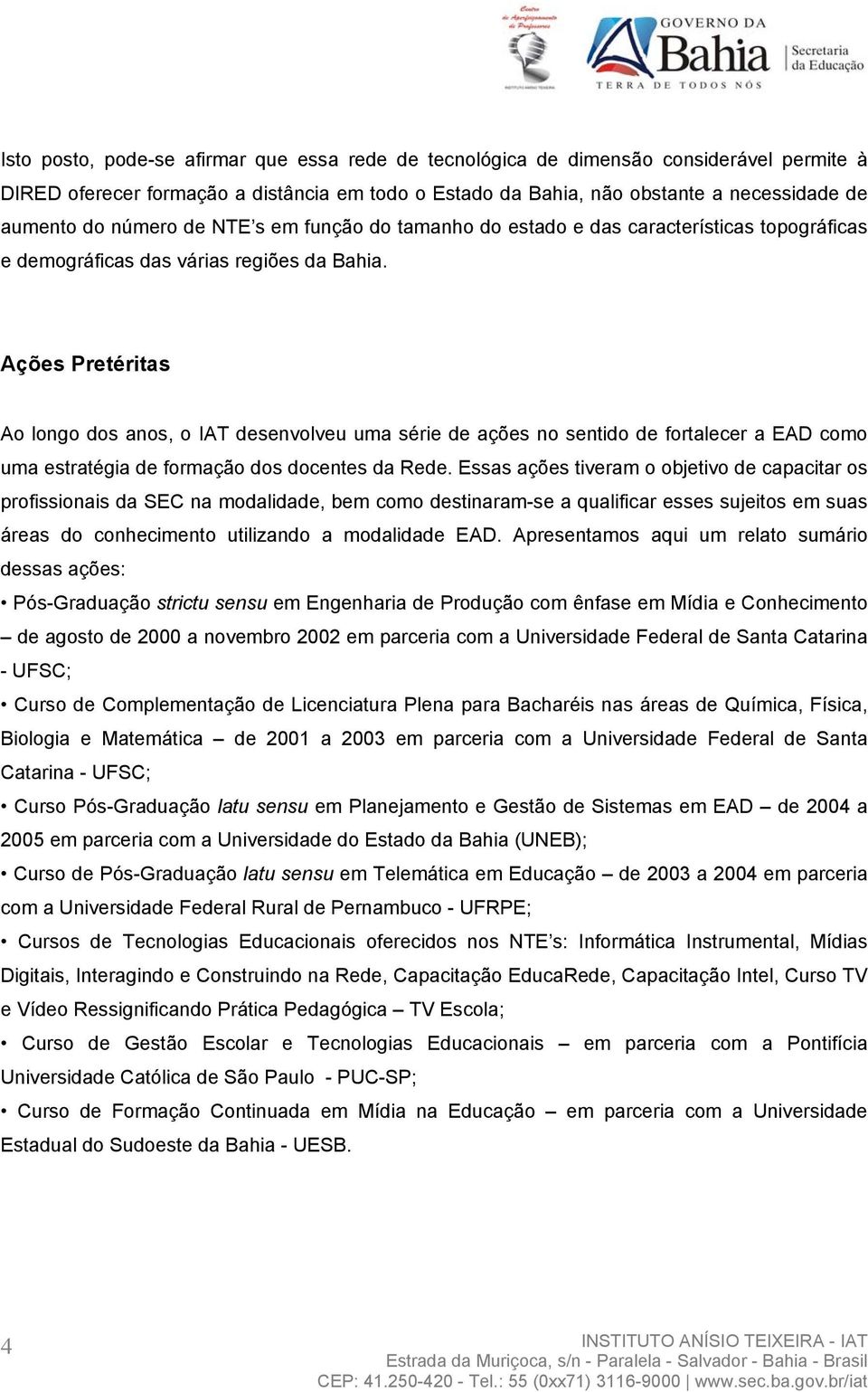 Ações Pretéritas Ao longo dos anos, o IAT desenvolveu uma série de ações no sentido de fortalecer a EAD como uma estratégia de formação dos docentes da Rede.