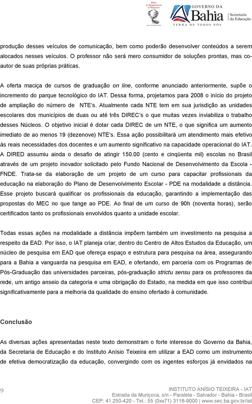 A oferta maciça de cursos de graduação on line, conforme anunciado anteriormente, supõe o incremento do parque tecnológico do IAT.