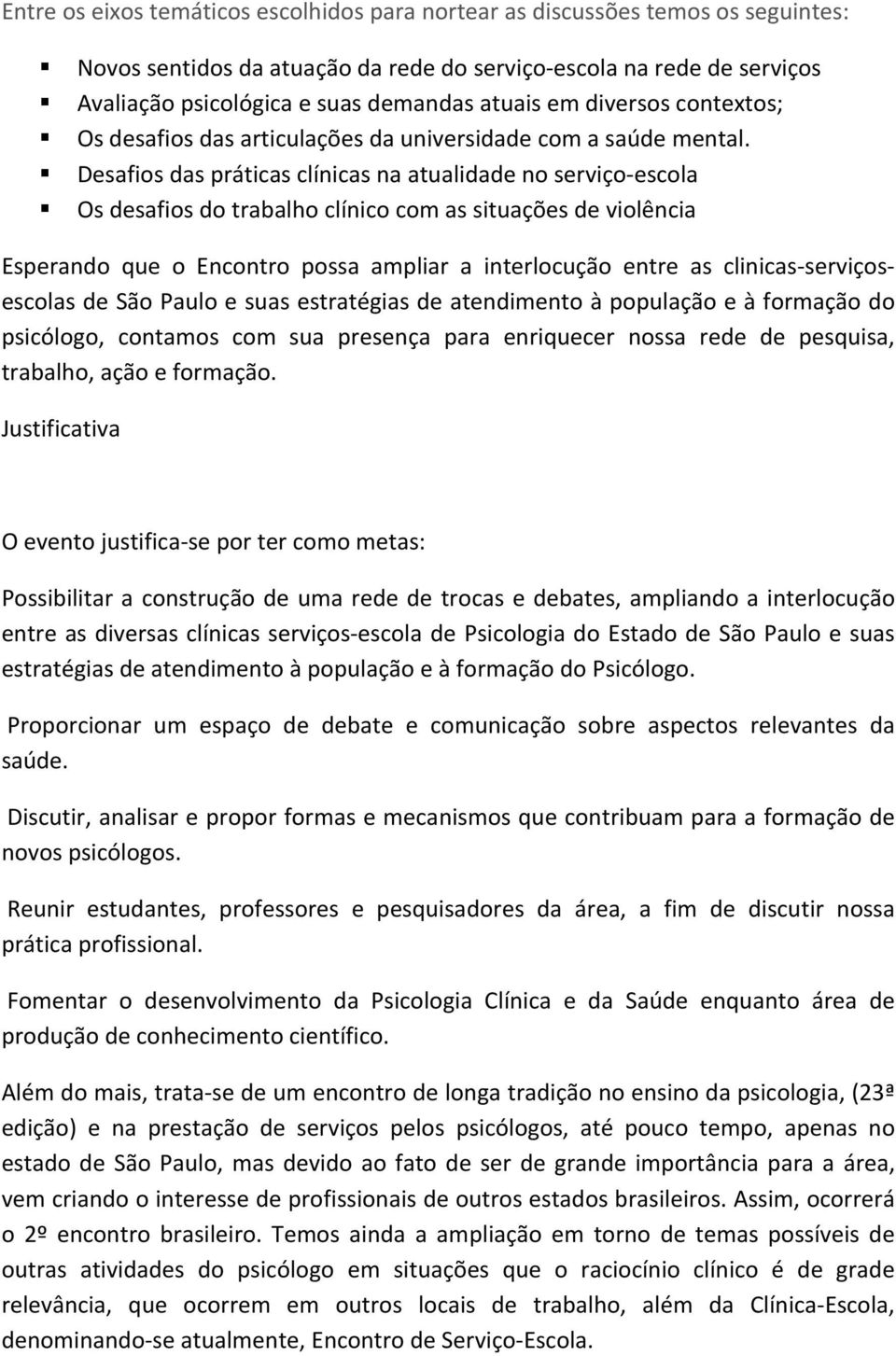 Desafios das práticas clínicas na atualidade no serviço-escola Os desafios do trabalho clínico com as situações de violência Esperando que o Encontro possa ampliar a interlocução entre as