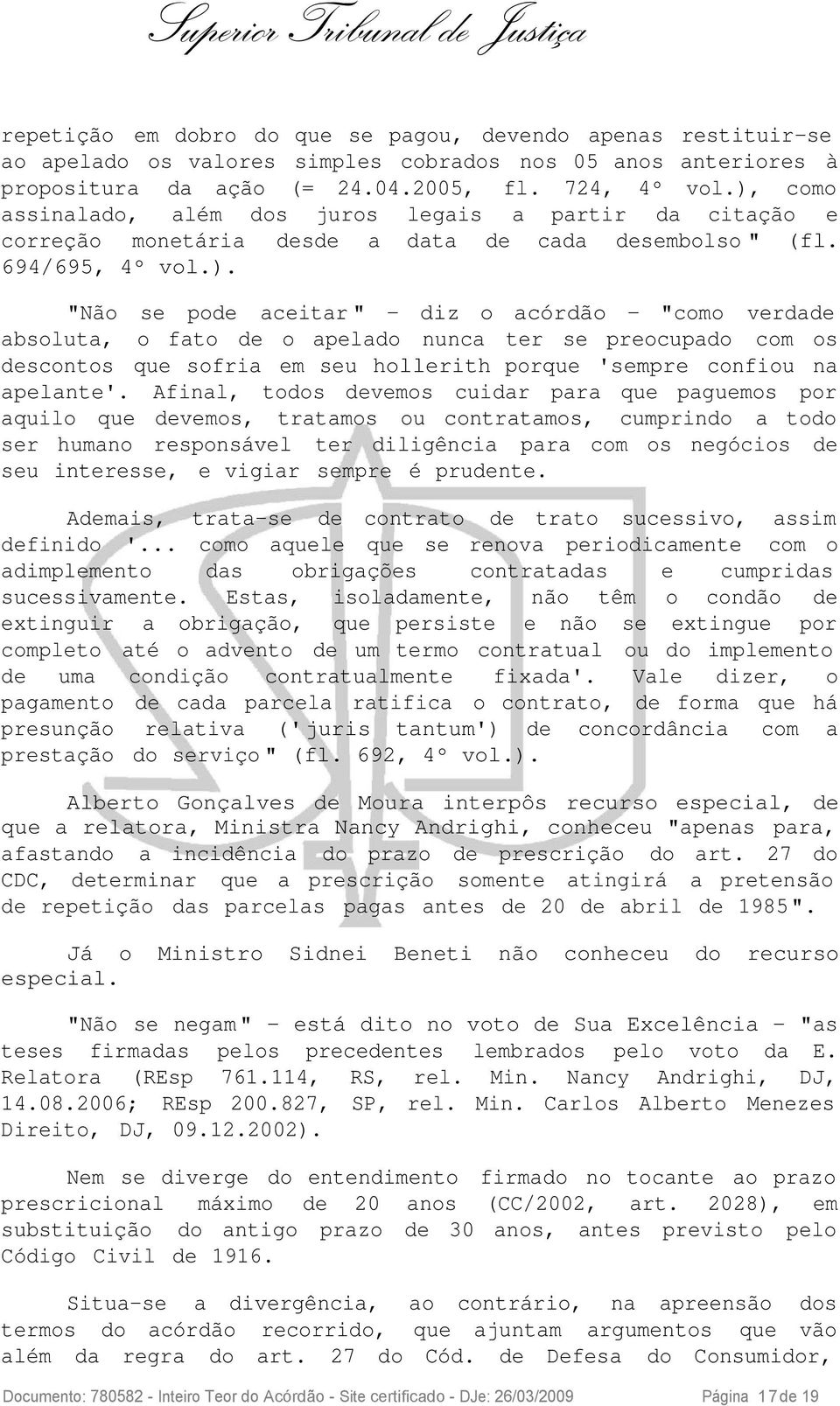 Afinal, todos devemos cuidar para que paguemos por aquilo que devemos, tratamos ou contratamos, cumprindo a todo ser humano responsável ter diligência para com os negócios de seu interesse, e vigiar