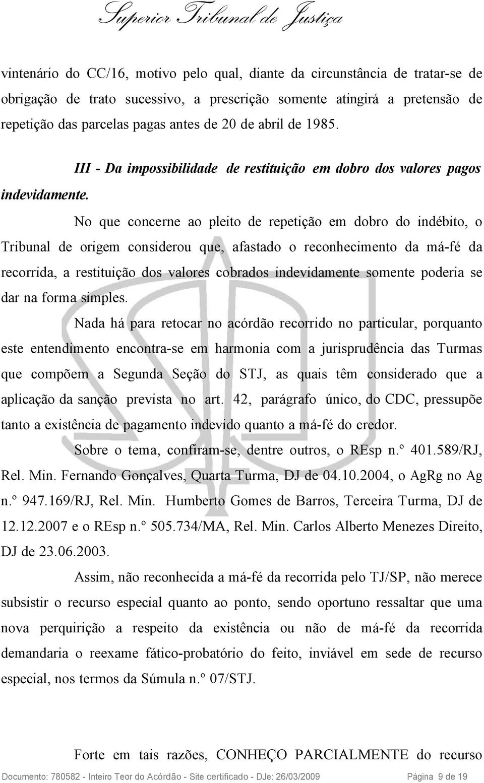 No que concerne ao pleito de repetição em dobro do indébito, o Tribunal de origem considerou que, afastado o reconhecimento da má-fé da recorrida, a restituição dos valores cobrados indevidamente