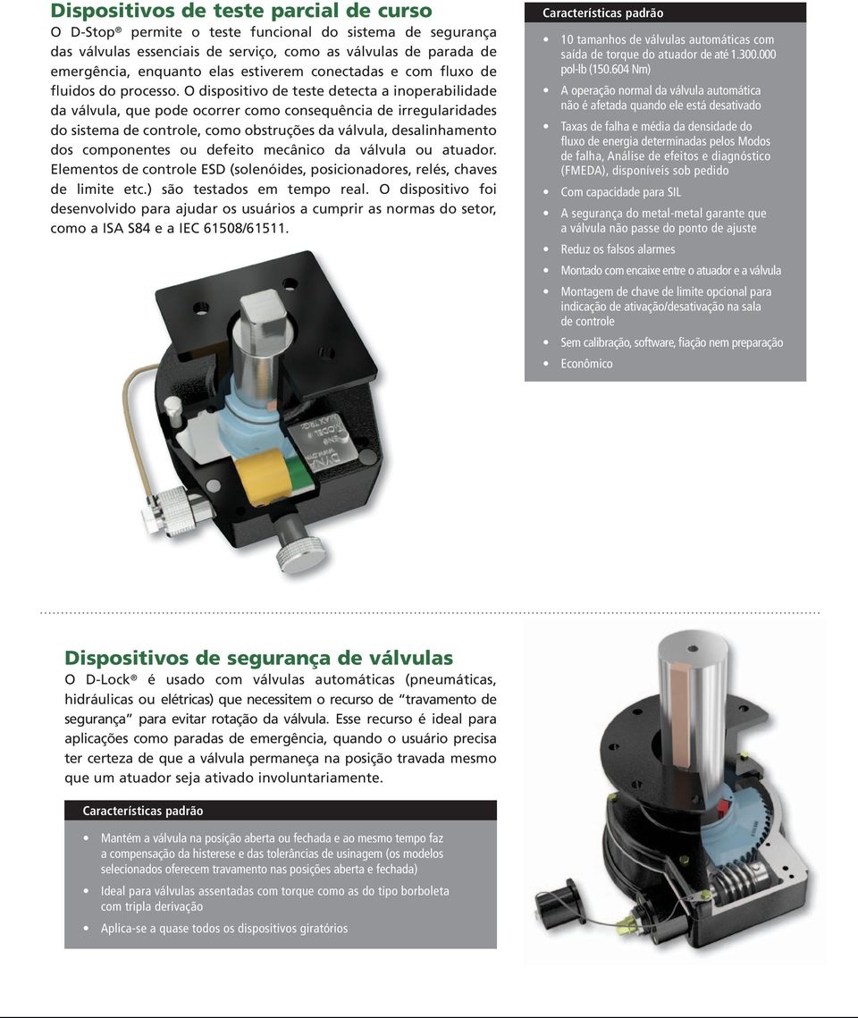 O dispositivo de teste detecta a inoperabilidade da válvula, que pode ocorrer como consequência de irregularidades do sistema de controle, como obstruções da válvula, desalinhamento dos componentes