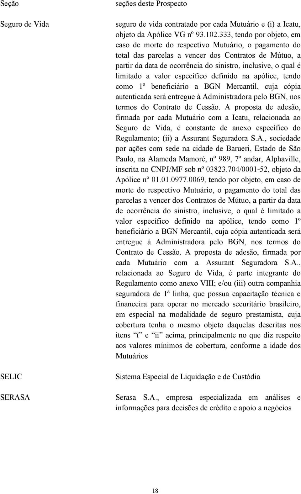 limitado a valor específico definido na apólice, tendo como 1º beneficiário a BGN Mercantil, cuja cópia autenticada será entregue à Administradora pelo BGN, nos termos do Contrato de Cessão.