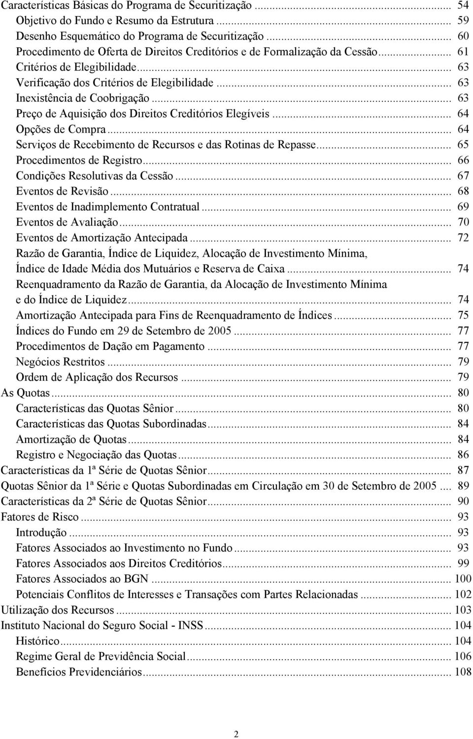 .. 63 Preço de Aquisição dos Direitos Creditórios Elegíveis... 64 Opções de Compra... 64 Serviços de Recebimento de Recursos e das Rotinas de Repasse... 65 Procedimentos de Registro.