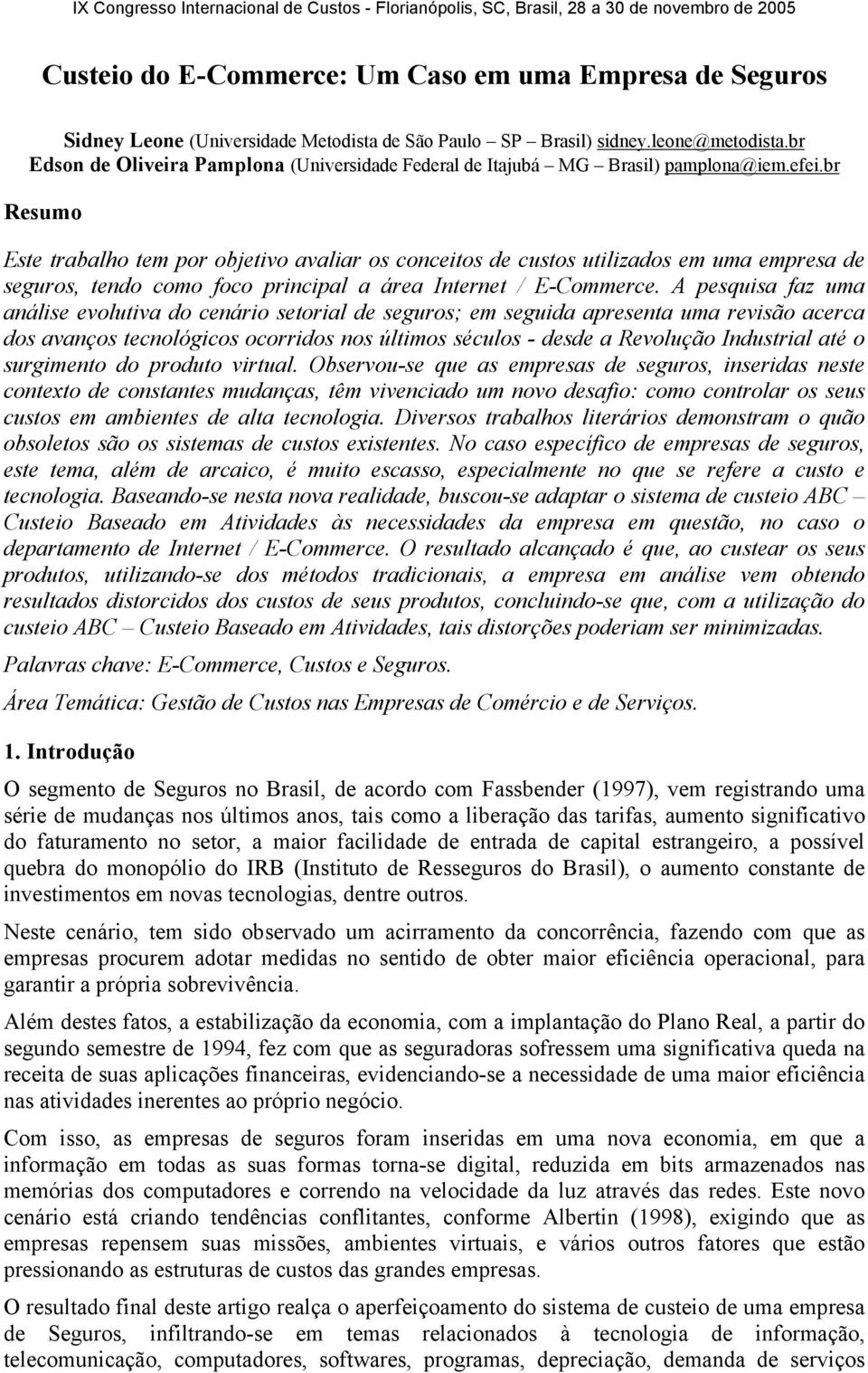 br Resumo Este trabalho tem por objetivo avaliar os conceitos de custos utilizados em uma empresa de seguros, tendo como foco principal a área Internet / E-Commerce.