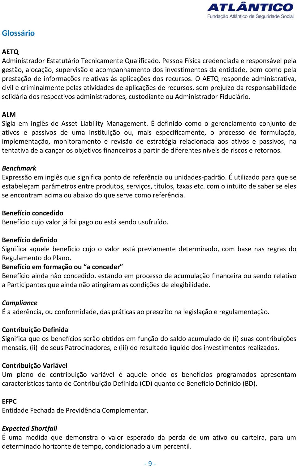 O AETQ responde administrativa, civil e criminalmente pelas atividades de aplicações de recursos, sem prejuízo da responsabilidade solidária dos respectivos administradores, custodiante ou