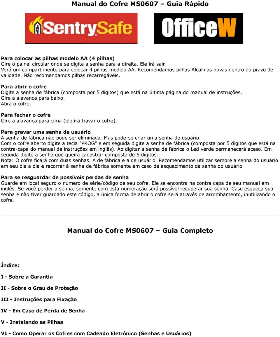 Para abrir o cofre Digite a senha de fábrica (composta por 5 dígitos) que está na última página do manual de instruções. Gire a alavanca para baixo. Abra o cofre.