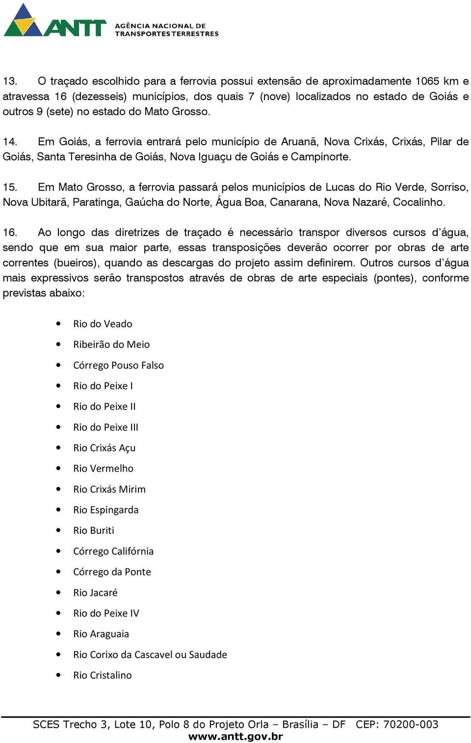 Em Mato Grosso, a ferrovia passará pelos municípios de Lucas do Rio Verde, Sorriso, Nova Ubitarã, Paratinga, Gaúcha do Norte, Água Boa, Canarana, Nova Nazaré, Cocalinho. 16.