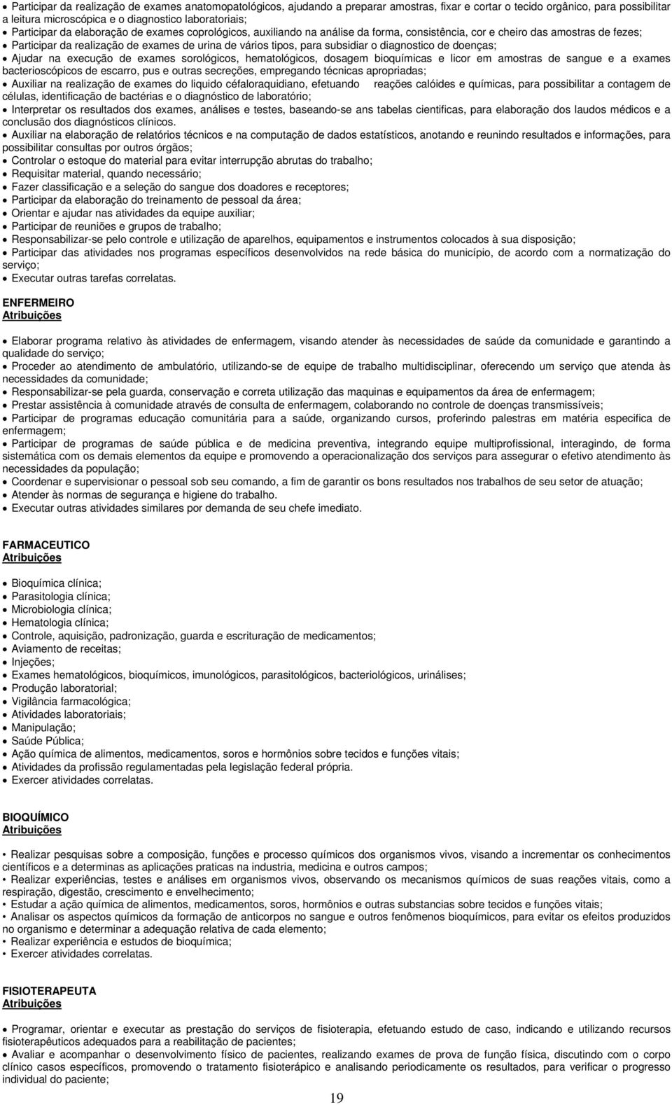 subsidiar o diagnostico de doenças; Ajudar na execução de exames sorológicos, hematológicos, dosagem bioquímicas e licor em amostras de sangue e a exames bacterioscópicos de escarro, pus e outras