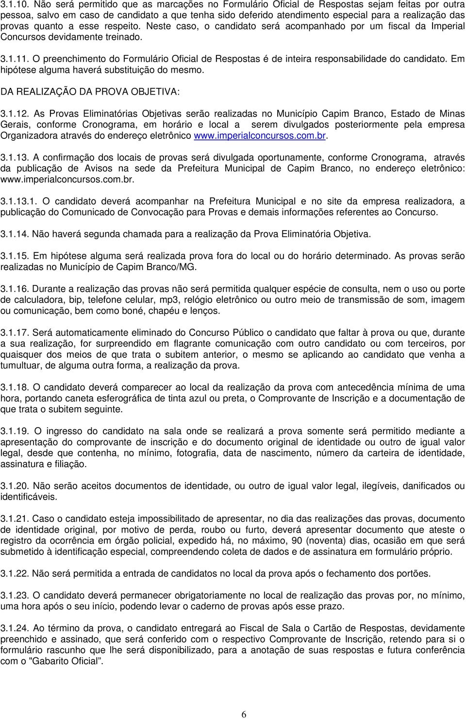 O preenchimento do Formulário Oficial de Respostas é de inteira responsabilidade do candidato. Em hipótese alguma haverá substituição do mesmo. DA REALIZAÇÃO DA PROVA OBJETIVA: 3.1.12.