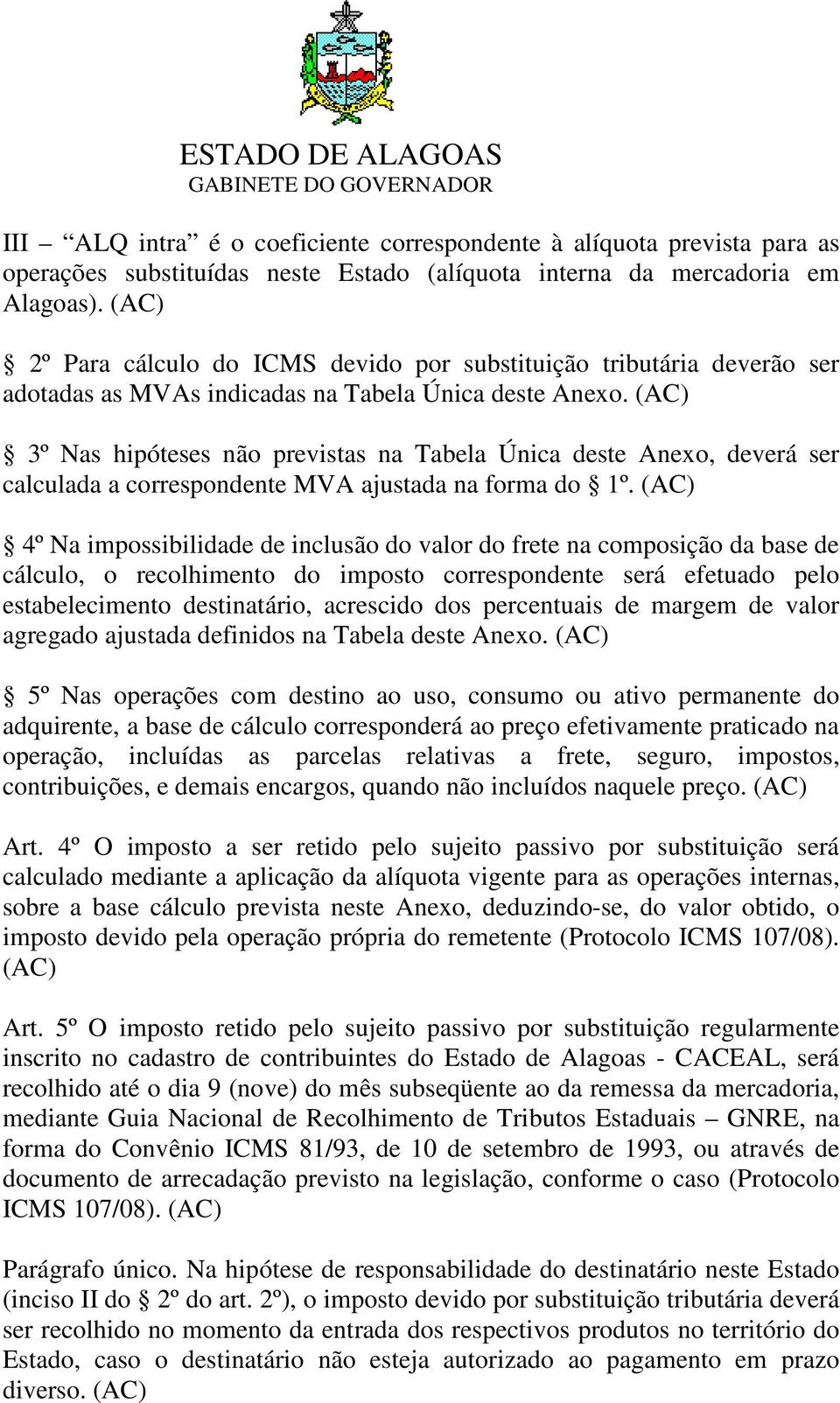 (AC) 3º Nas hipóteses não previstas na Tabela Única deste Anexo, deverá ser calculada a correspondente MVA ajustada na forma do 1º.