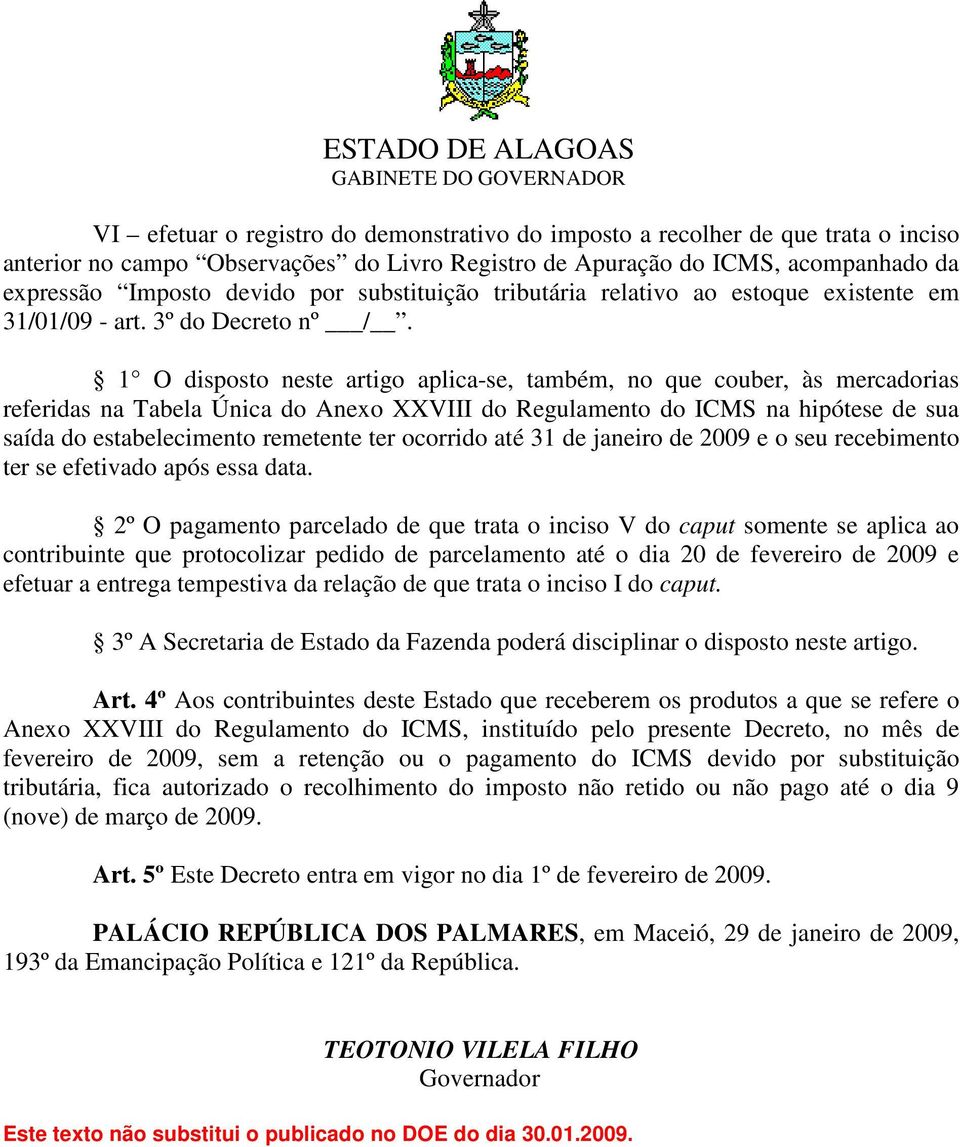 1 O disposto neste artigo aplica-se, também, no que couber, às mercadorias referidas na Tabela Única do Anexo XXVIII do Regulamento do ICMS na hipótese de sua saída do estabelecimento remetente ter