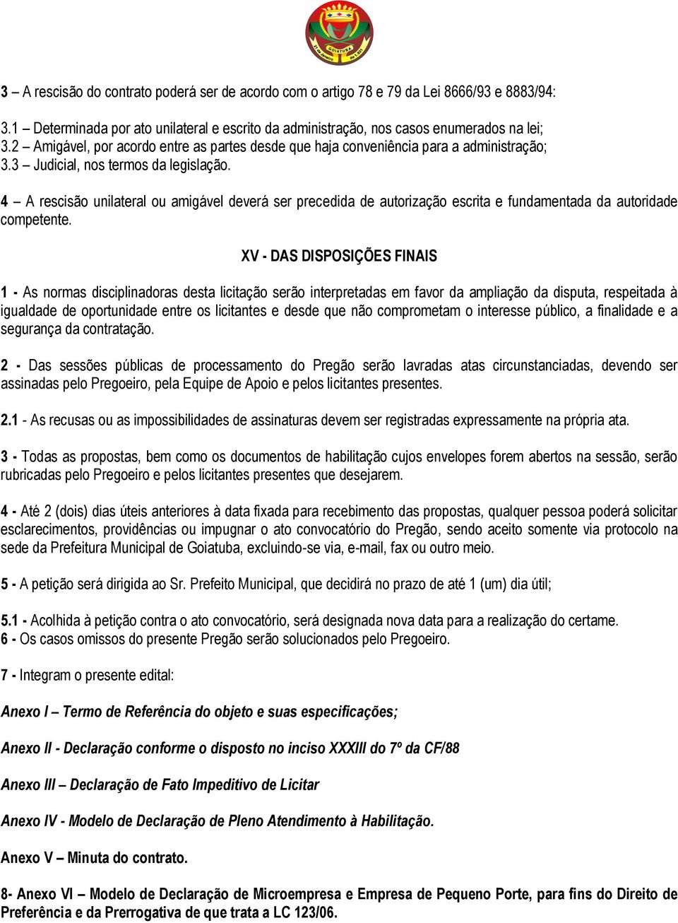 4 A rescisão unilateral ou amigável deverá ser precedida de autorização escrita e fundamentada da autoridade competente.