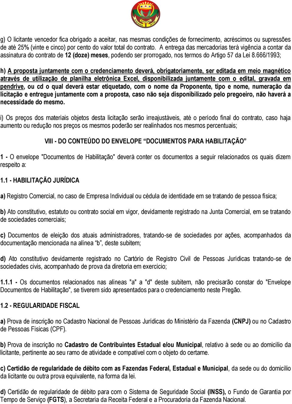 666/1993; h) A proposta juntamente com o credenciamento deverá, obrigatoriamente, ser editada em meio magnético através de utilização de planilha eletrônica Excel, disponibilizada juntamente com o