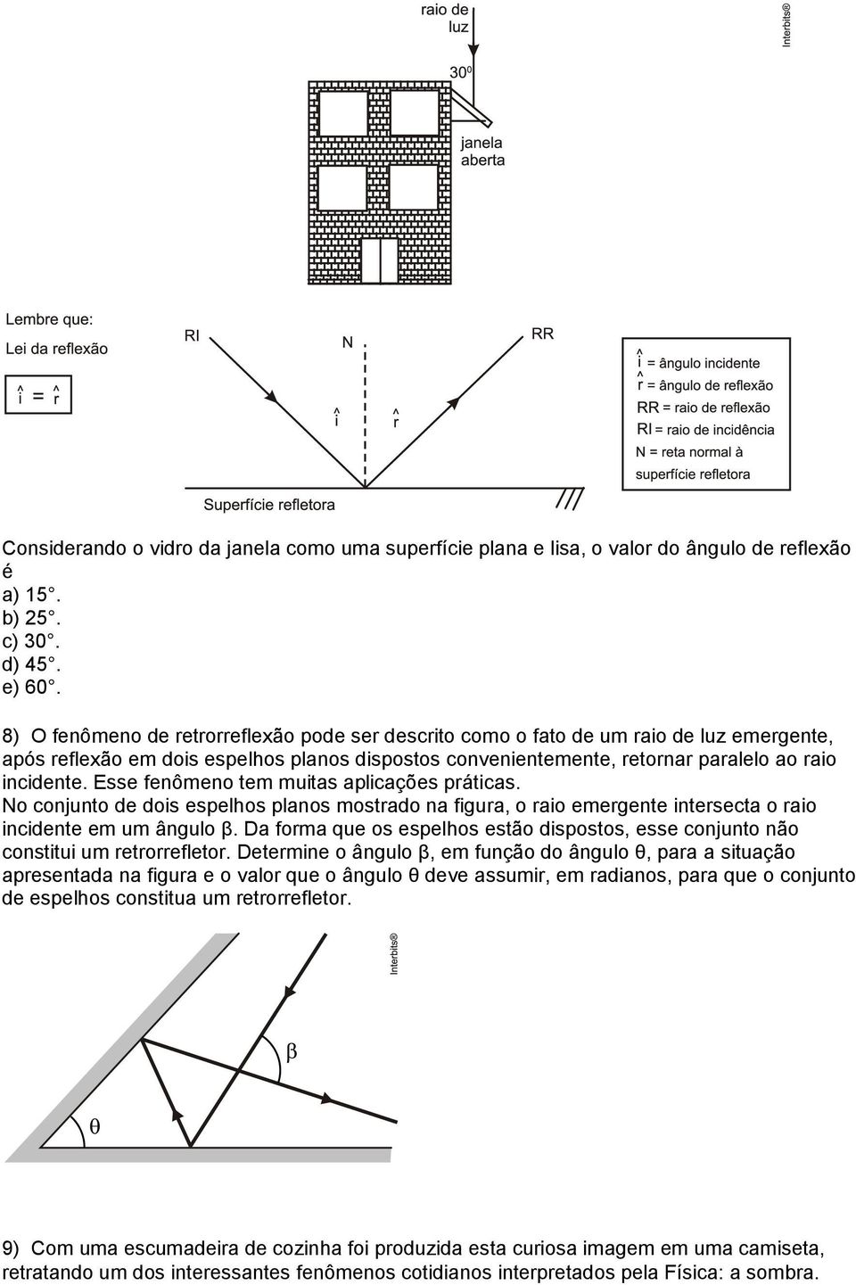 Esse fenômeno tem muitas aplicações práticas. No conjunto de dois espelhos planos mostrado na figura, o raio emergente intersecta o raio incidente em um ângulo β.