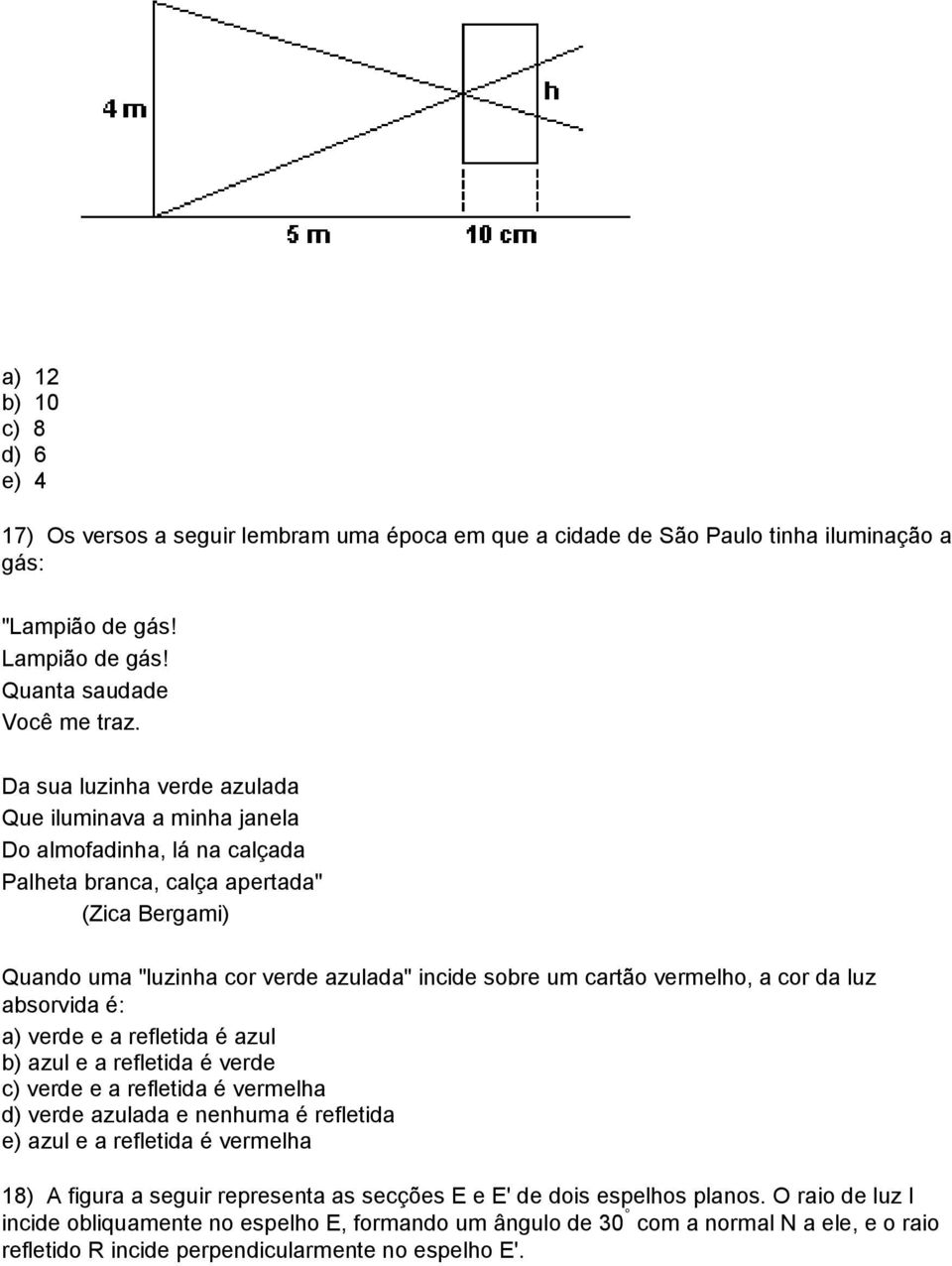 vermelho, a cor da luz absorvida é: a) verde e a refletida é azul b) azul e a refletida é verde c) verde e a refletida é vermelha d) verde azulada e nenhuma é refletida e) azul e a refletida é