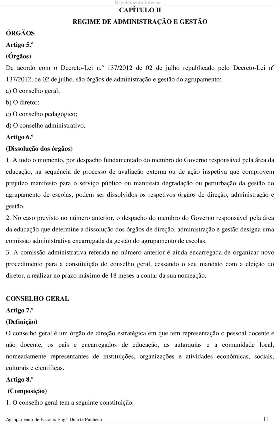 d) O conselho administrativo. Artigo 6.º (Dissolução dos órgãos) 1.