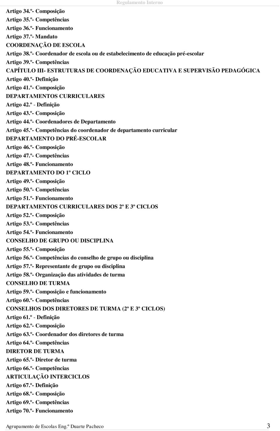 º- Definição Artigo 41.º- Composição DEPARTAMENTOS CURRICULARES Artigo 42.º - Definição Artigo 43.º- Composição Artigo 44.º- Coordenadores de Departamento Artigo 45.