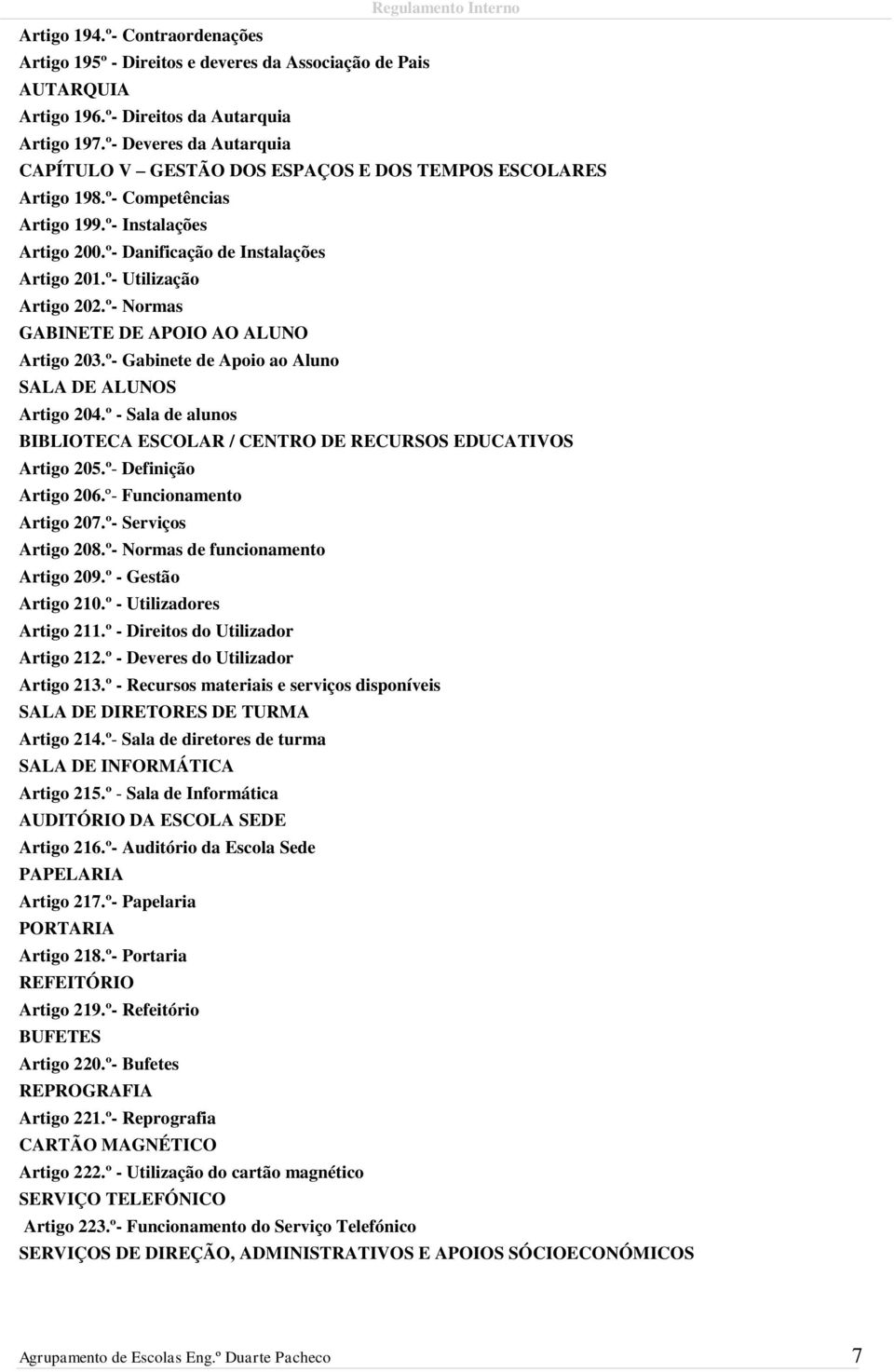 º- Utilização Artigo 202.º- Normas GABINETE DE APOIO AO ALUNO Artigo 203.º- Gabinete de Apoio ao Aluno SALA DE ALUNOS Artigo 204.