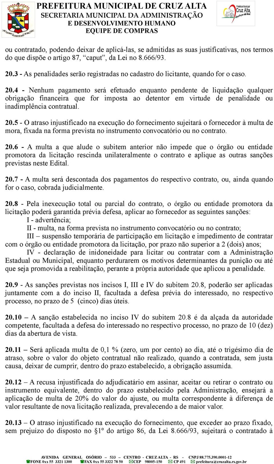 4 - Nenhum pagamento será efetuado enquanto pendente de liquidação qualquer obrigação financeira que for imposta ao detentor em virtude de penalidade ou inadimplência contratual. 20.