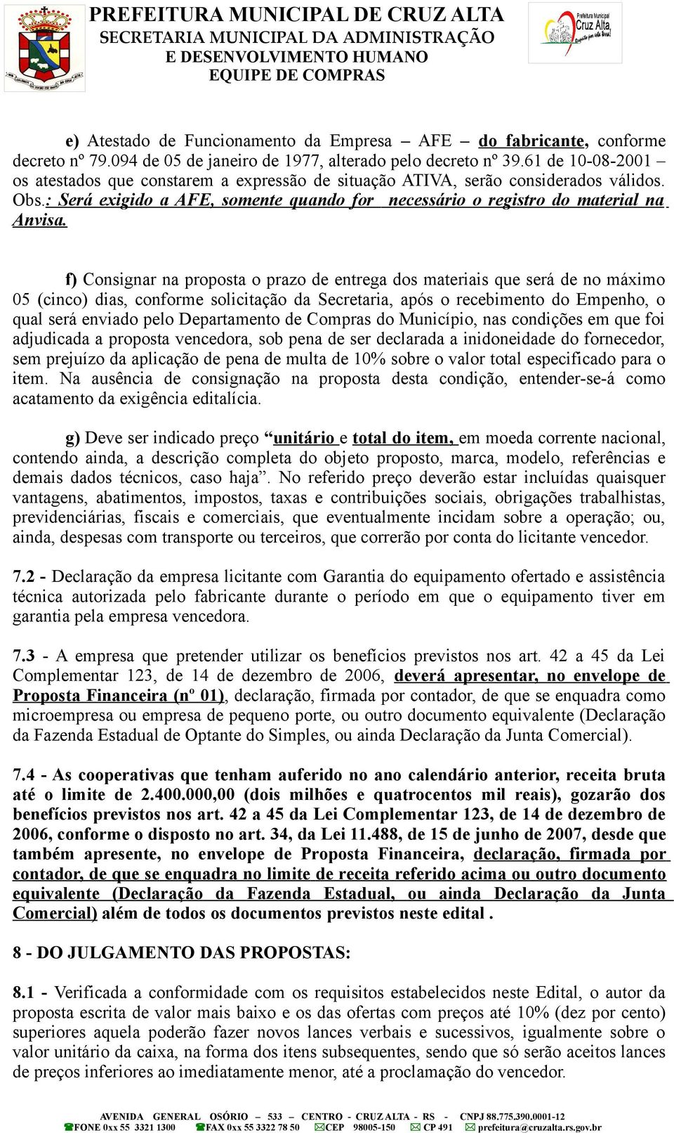 f) Consignar na proposta o prazo de entrega dos materiais que será de no máximo 05 (cinco) dias, conforme solicitação da Secretaria, após o recebimento do Empenho, o qual será enviado pelo