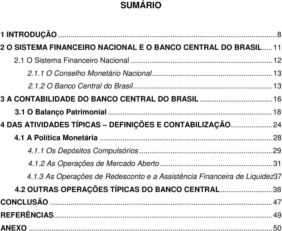 .. 18 4 DAS ATIVIDADES TÍPICAS DEFINIÇÕES E CONTABILIZAÇÃO... 24 4.1 A Política Monetária... 28 4.1.1 Os Depósitos Compulsórios... 29 4.1.2 As Operações de Mercado Aberto.